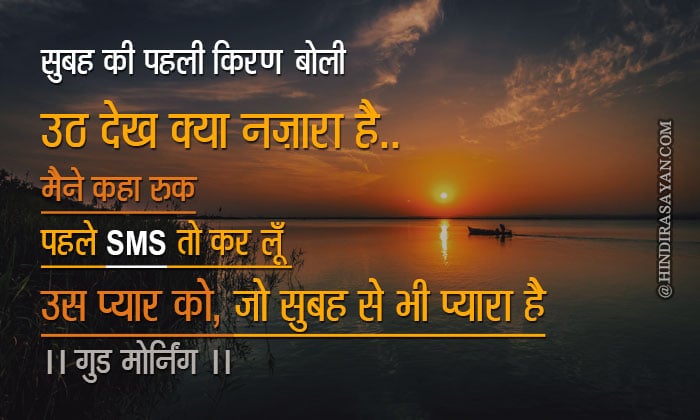 सुबह की पहली किरण बोली उठ देख क्या नज़ारा है मैने कहा रुक पहले SMS तो कर लूँ उस प्यार को जो सुबह से भी प्यारा है ---- गुड मॉर्निंग Subha ki ki pehli kiran boli uth dekh kya nazara hai maine kaha pehle sms to karlu us pyar ko jo subha se bhi pyara hai